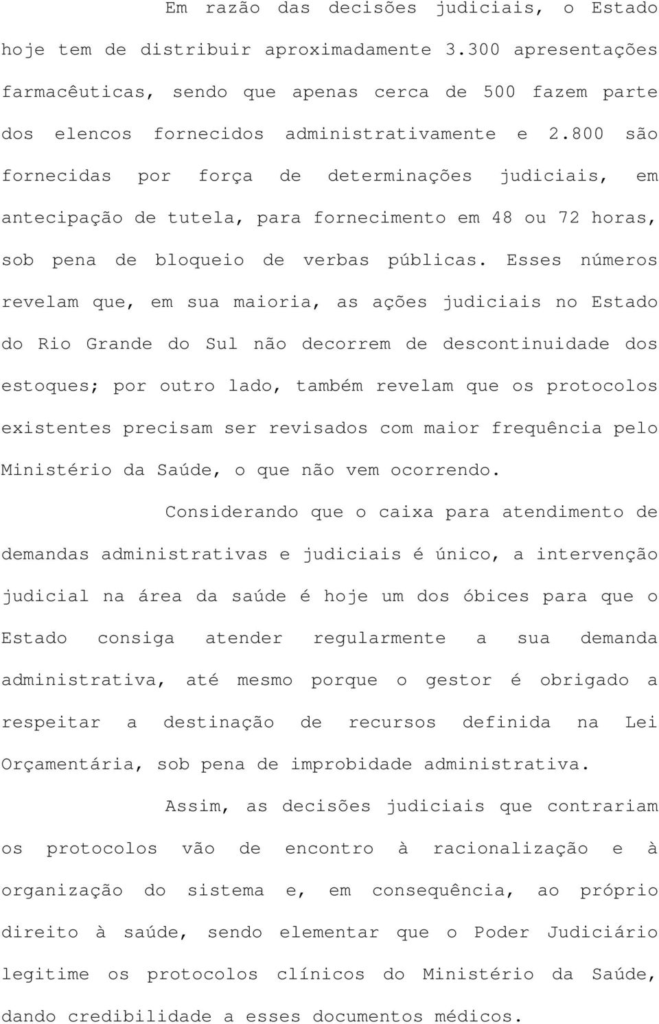 800 são fornecidas por força de determinações judiciais, em antecipação de tutela, para fornecimento em 48 ou 72 horas, sob pena de bloqueio de verbas públicas.