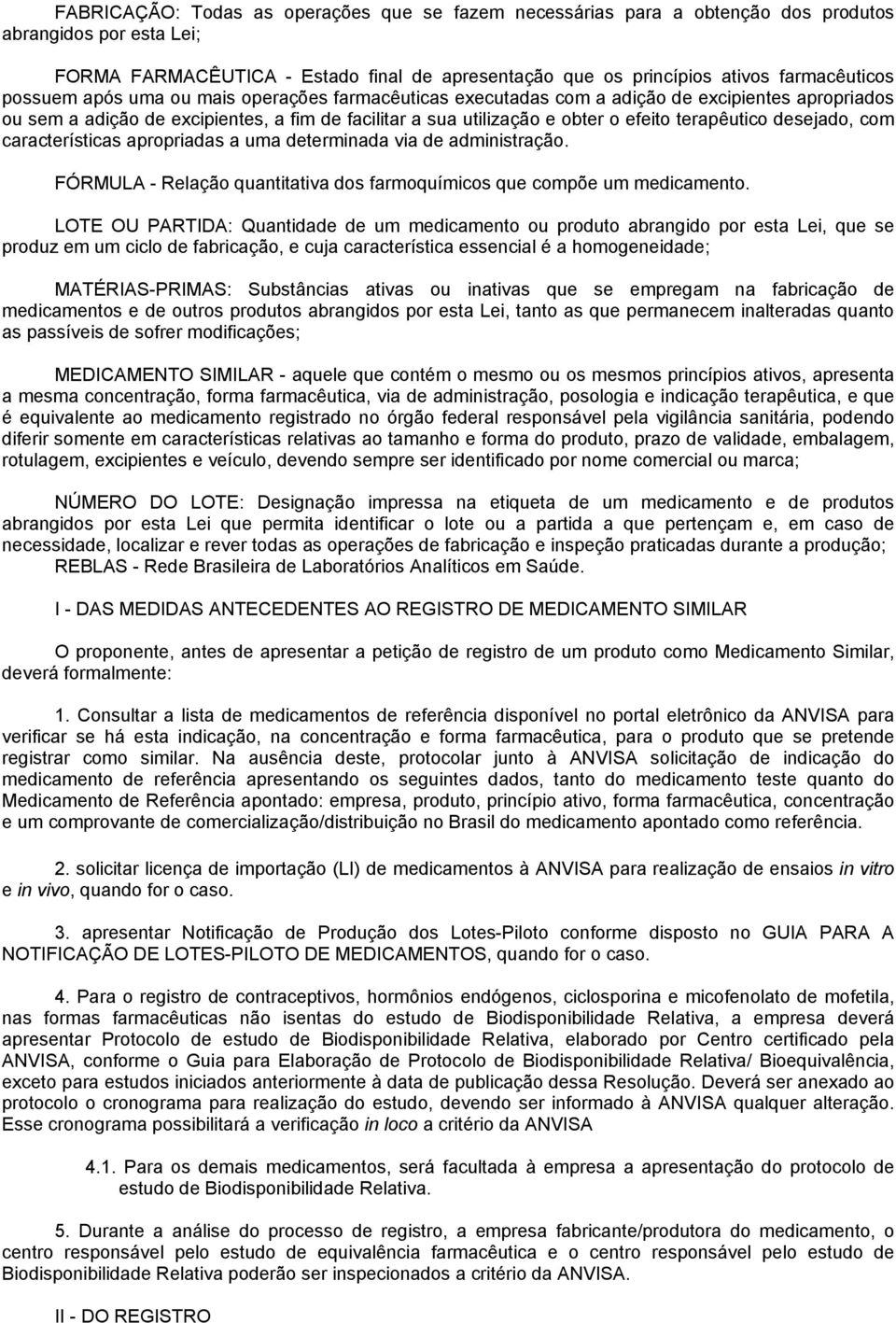 desejado, com características apropriadas a uma determinada via de administração. FÓRMULA - Relação quantitativa dos farmoquímicos que compõe um medicamento.