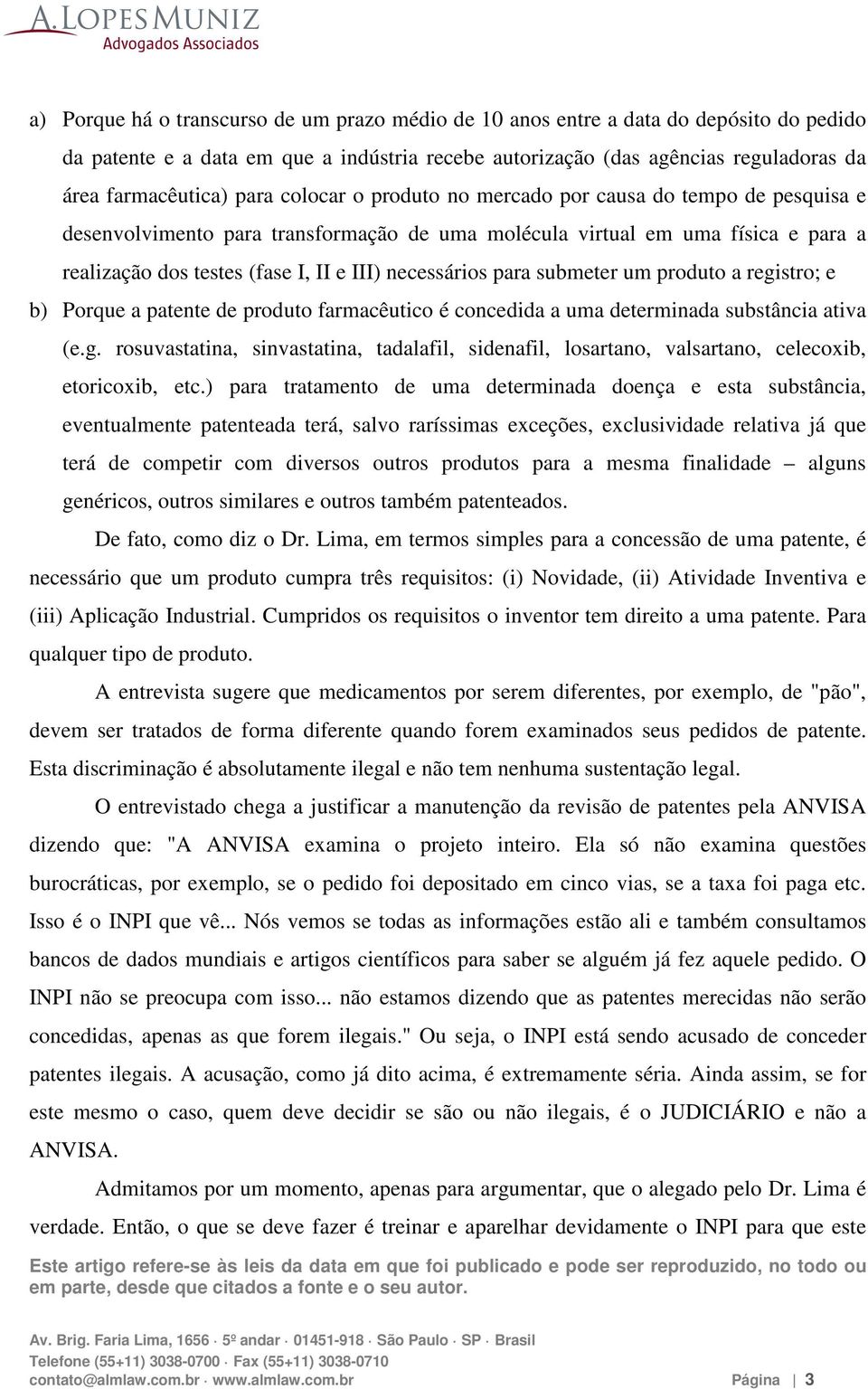 necessários para submeter um produto a registro; e b) Porque a patente de produto farmacêutico é concedida a uma determinada substância ativa (e.g. rosuvastatina, sinvastatina, tadalafil, sidenafil, losartano, valsartano, celecoxib, etoricoxib, etc.