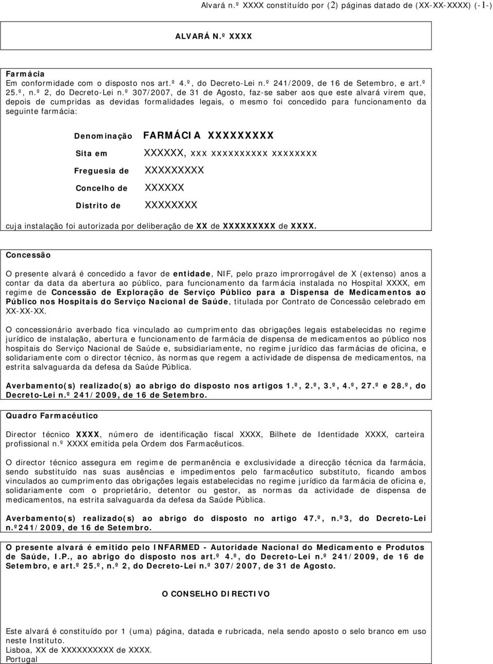 º 307/2007, de 31 de Agosto, faz-se saber aos que este alvará virem que, depois de cumpridas as devidas formalidades legais, o mesmo foi concedido para funcionamento da seguinte farmácia: Denominação