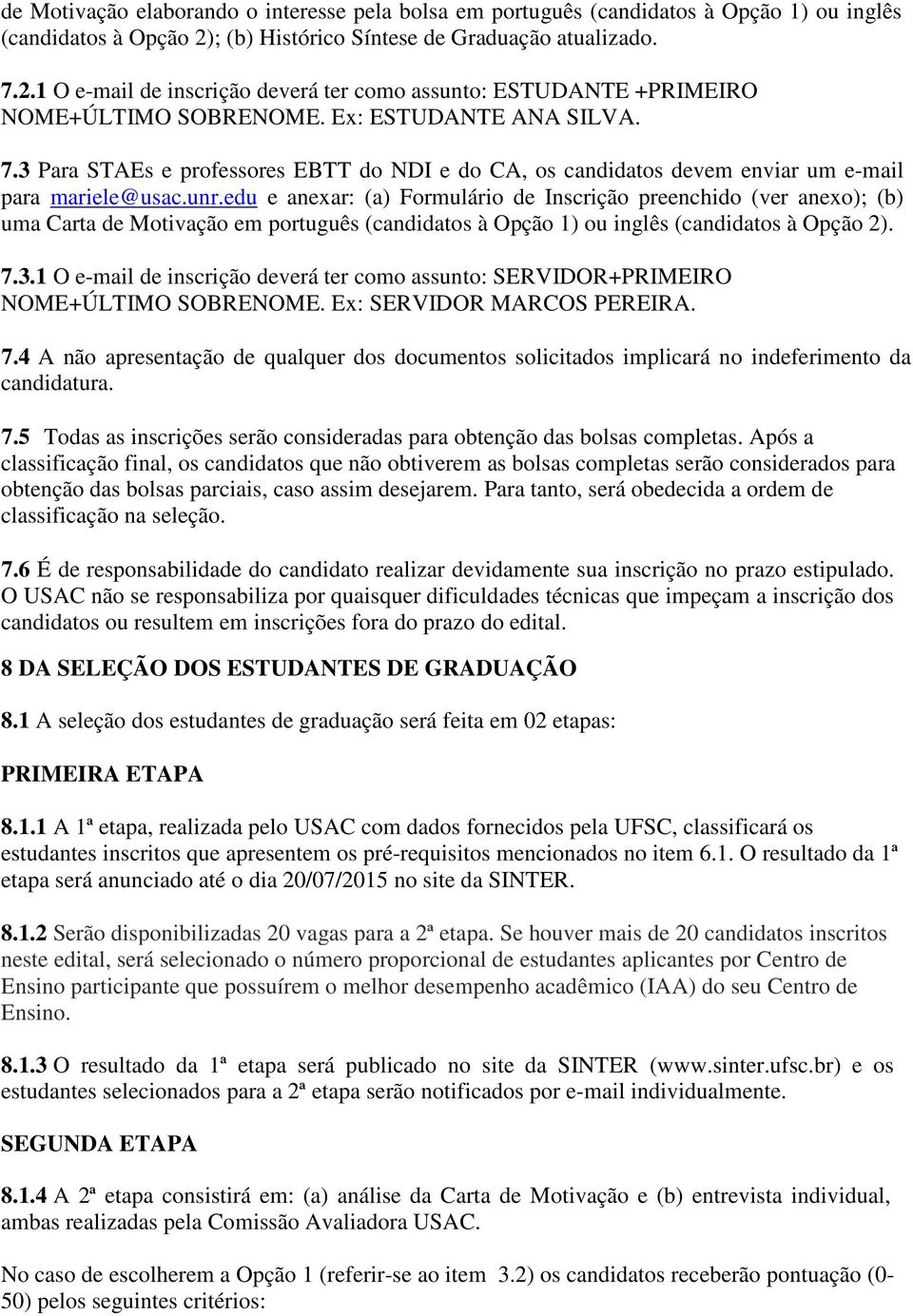 unr.edu e anexar: (a) Formulário de Inscrição preenchido (ver anexo); (b) uma Carta de Motivação em português (candidatos à Opção 1) ou inglês (candidatos à Opção 2). 7.3.