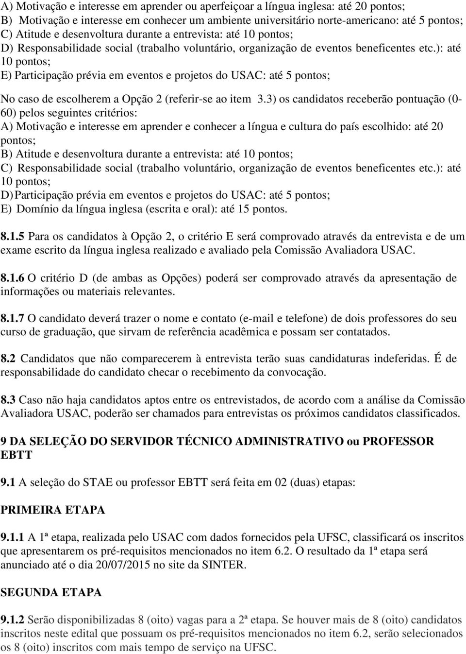 ): até 10 pontos; E) Participação prévia em eventos e projetos do USAC: até 5 pontos; No caso de escolherem a Opção 2 (referir-se ao item 3.