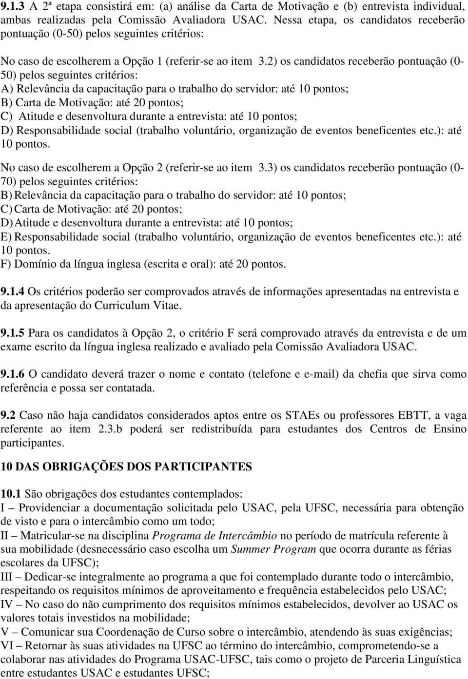 2) os candidatos receberão pontuação (0-50) pelos seguintes critérios: A) Relevância da capacitação para o trabalho do servidor: até 10 pontos; B) Carta de Motivação: até 20 pontos; C) Atitude e