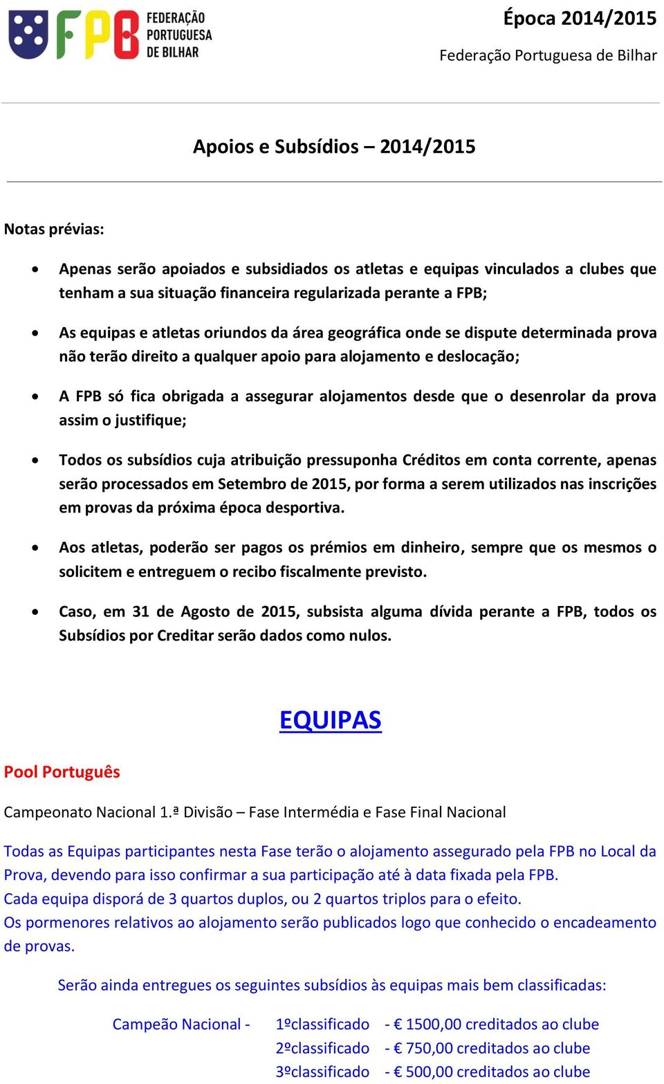 desenrolar da prova assim o justifique; Todos os subsídios cuja atribuição pressuponha Créditos em conta corrente, apenas serão processados em Setembro de 2015, por forma a serem utilizados nas