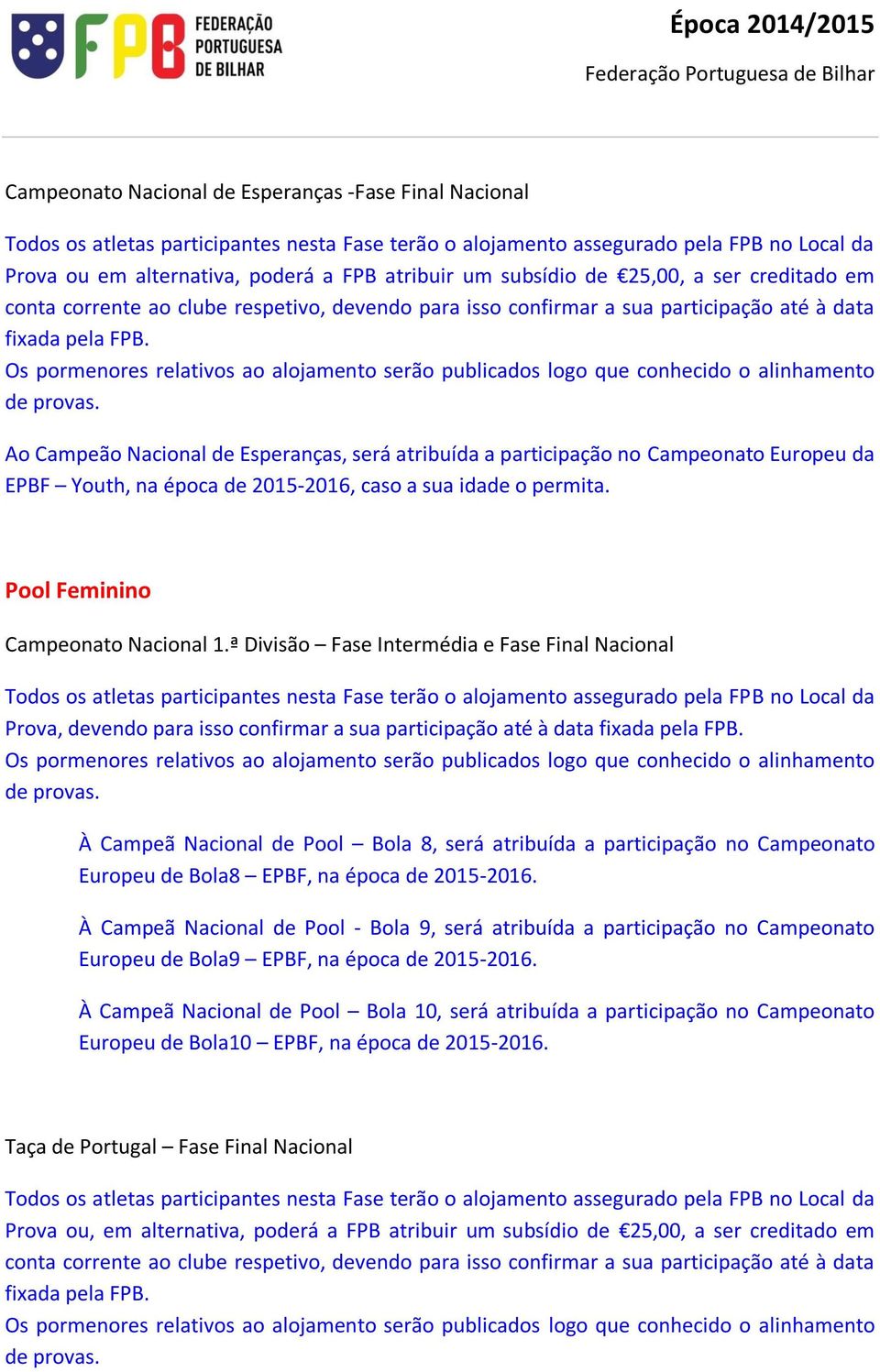 Ao Campeão Nacional de Esperanças, será atribuída a participação no Campeonato Europeu da EPBF Youth, na época de 2015-2016, caso a sua idade o permita. Pool Feminino Campeonato Nacional 1.