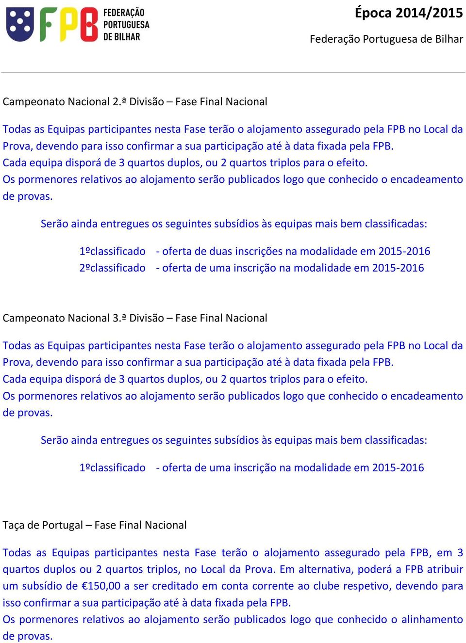 Os pormenores relativos ao alojamento serão publicados logo que conhecido o encadeamento Serão ainda entregues os seguintes subsídios às equipas mais bem classificadas: 1ºclassificado - oferta de