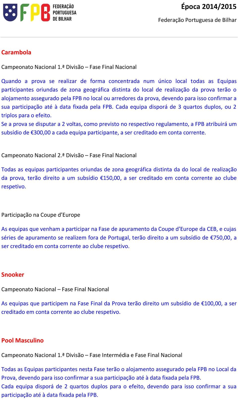 o alojamento assegurado pela FPB no local ou arredores da prova, devendo para isso confirmar a sua participação até à data fixada pela FPB.