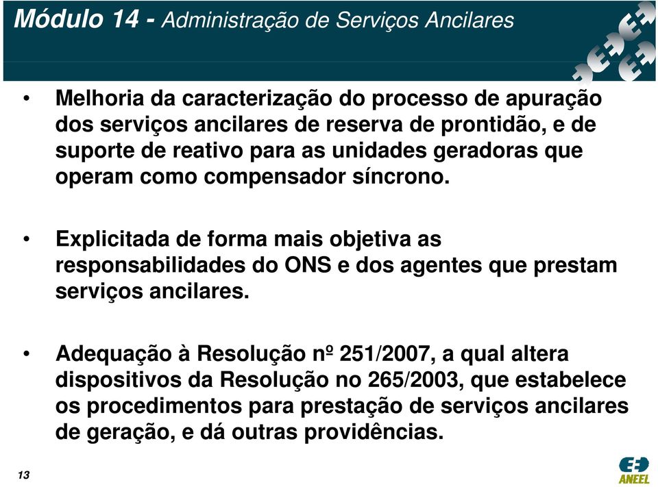 Explicitada de forma mais objetiva as responsabilidades do ONS e dos agentes que prestam serviços ancilares.