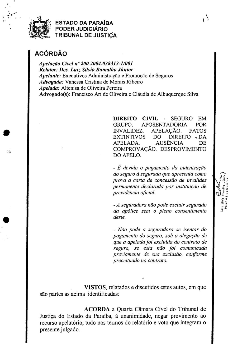 Oliveira e Cláudia de Albuquerque Silva DIREITO CIVIL - SEGURO EM GRUPO. APOSENTADORIA POR INVALIDEZ. APELAÇÃO. FATOS EXTINTI VOS DO DIREITO ": DA APELADA. AUSÊNCIA DE COMPROVAÇÃO.