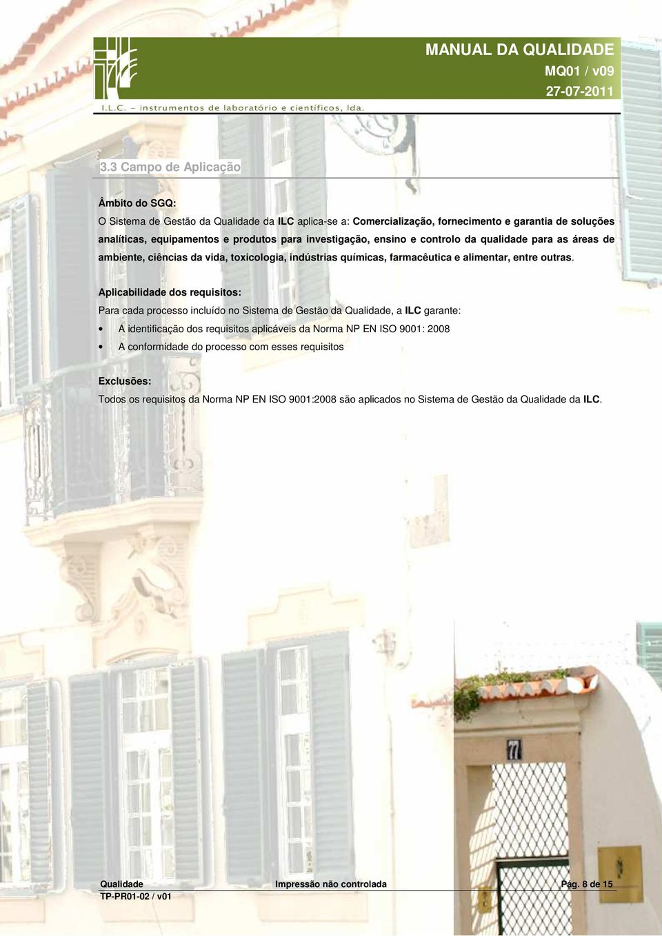 Aplicabilidade dos requisitos: Para cada processo incluído no Sistema de Gestão da Qualidade, a ILC garante: A identificação dos requisitos aplicáveis da Norma NP EN ISO 9001: 2008 A