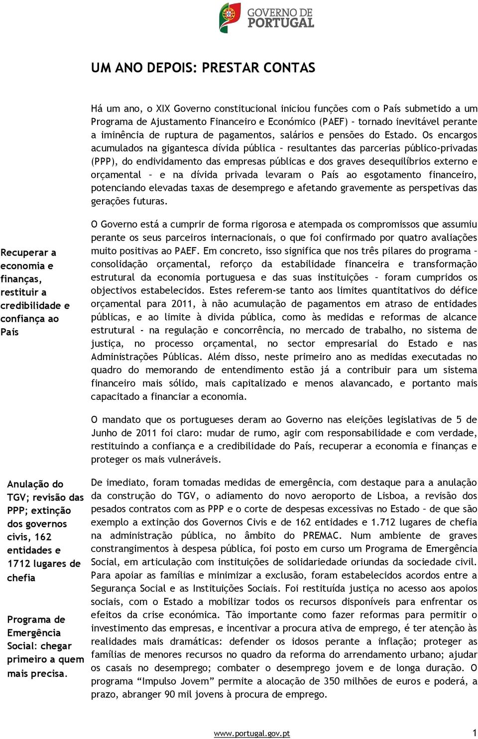 Os encargos acumulados na gigantesca dívida pública resultantes das parcerias público-privadas (PPP), do endividamento das empresas públicas e dos graves desequilíbrios externo e orçamental e na