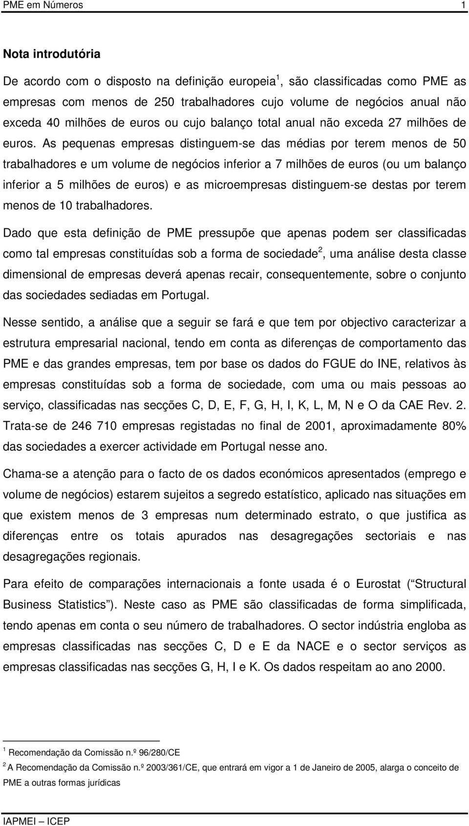 As pequenas empresas distinguem-se das médias por terem menos de 50 trabalhadores e um volume de negócios inferior a 7 milhões de euros (ou um balanço inferior a 5 milhões de euros) e as