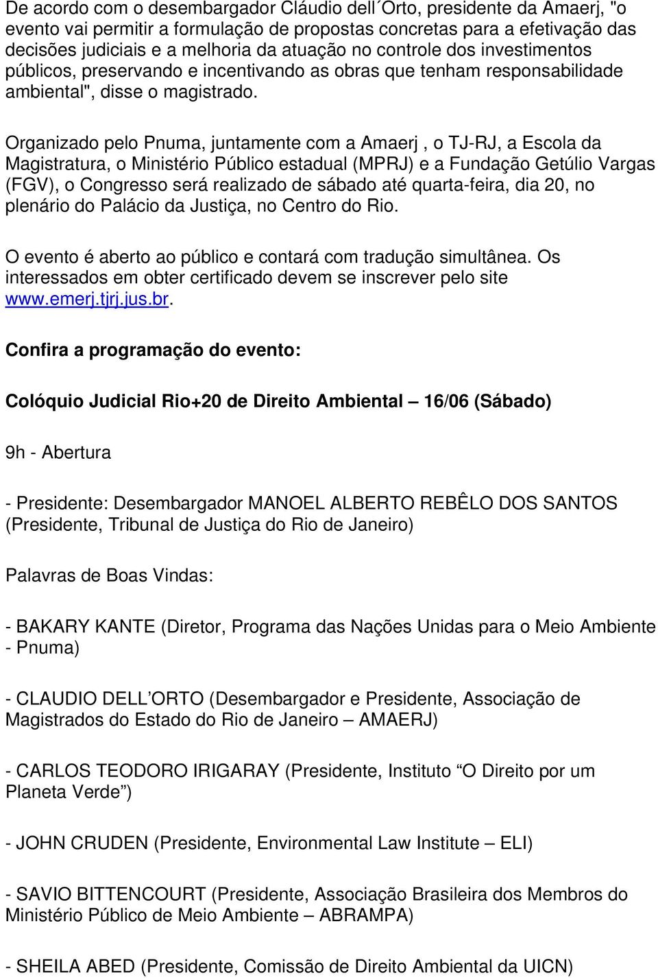 Organizado pelo Pnuma, juntamente com a Amaerj, o TJ-RJ, a Escola da Magistratura, o Ministério Público estadual (MPRJ) e a Fundação Getúlio Vargas (FGV), o Congresso será realizado de sábado até