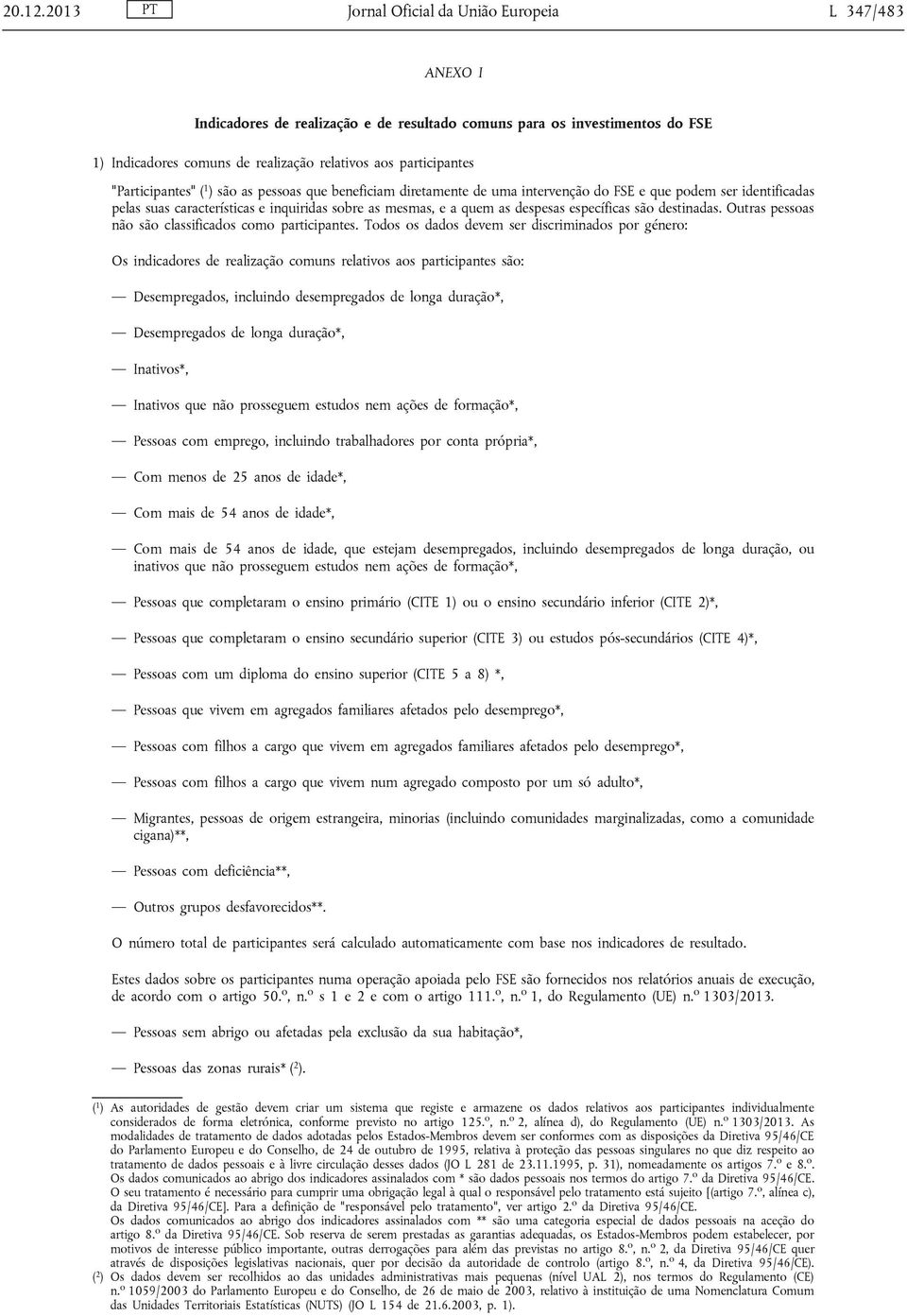 "Participantes" ( 1 ) são as pessoas que beneficiam diretamente de uma intervenção do FSE e que podem ser identificadas pelas suas características e inquiridas sobre as mesmas, e a quem as despesas