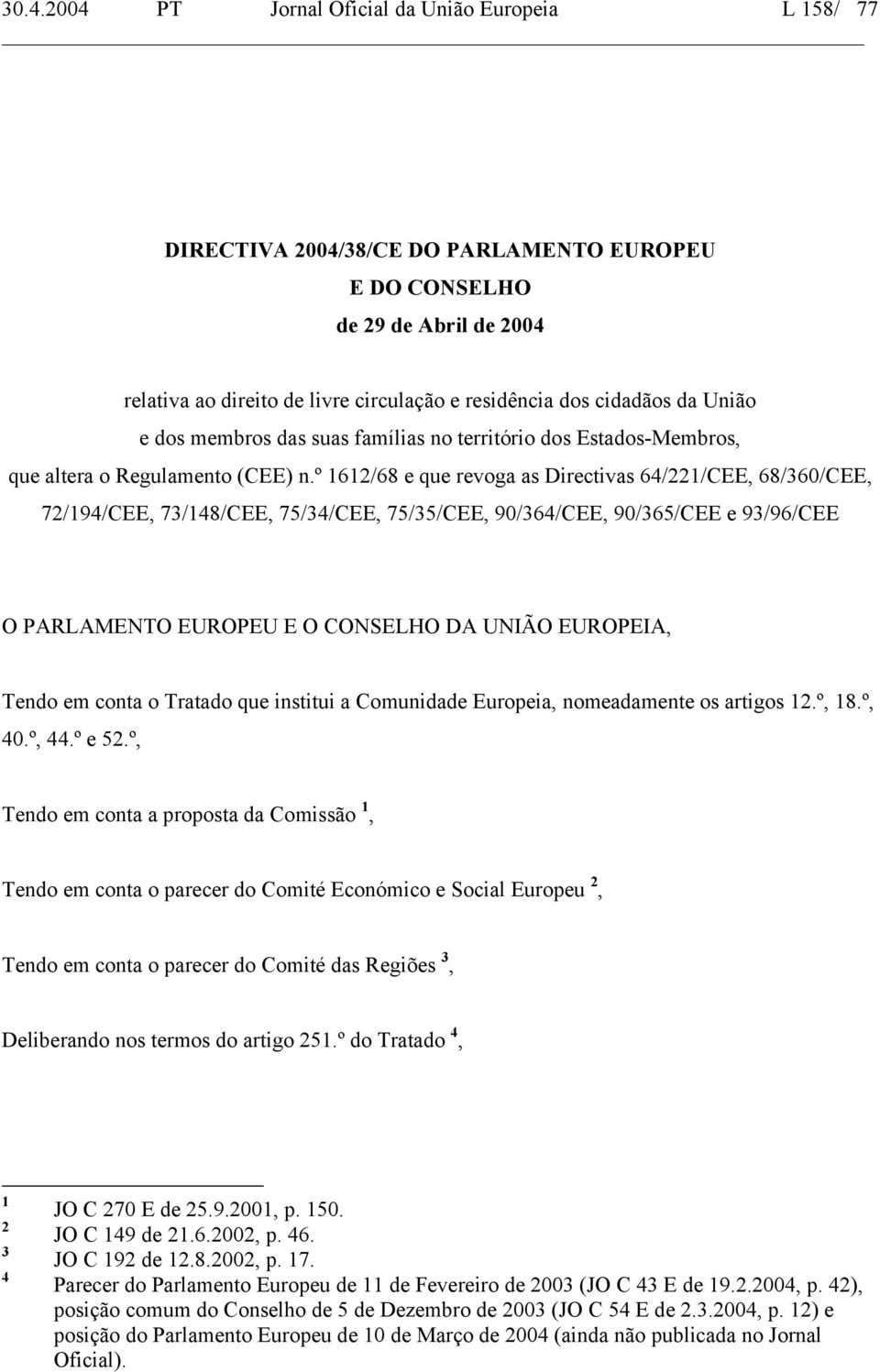 º 1612/68 e que revoga as Directivas 64/221/CEE, 68/360/CEE, 72/194/CEE, 73/148/CEE, 75/34/CEE, 75/35/CEE, 90/364/CEE, 90/365/CEE e 93/96/CEE O PARLAMENTO EUROPEU E O CONSELHO DA UNIÃO EUROPEIA,