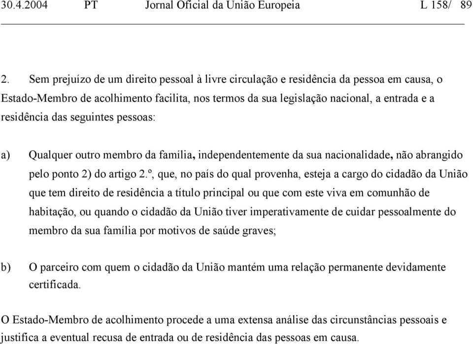 seguintes pessoas: a) Qualquer outro membro da família, independentemente da sua nacionalidade, não abrangido pelo ponto 2) do artigo 2.