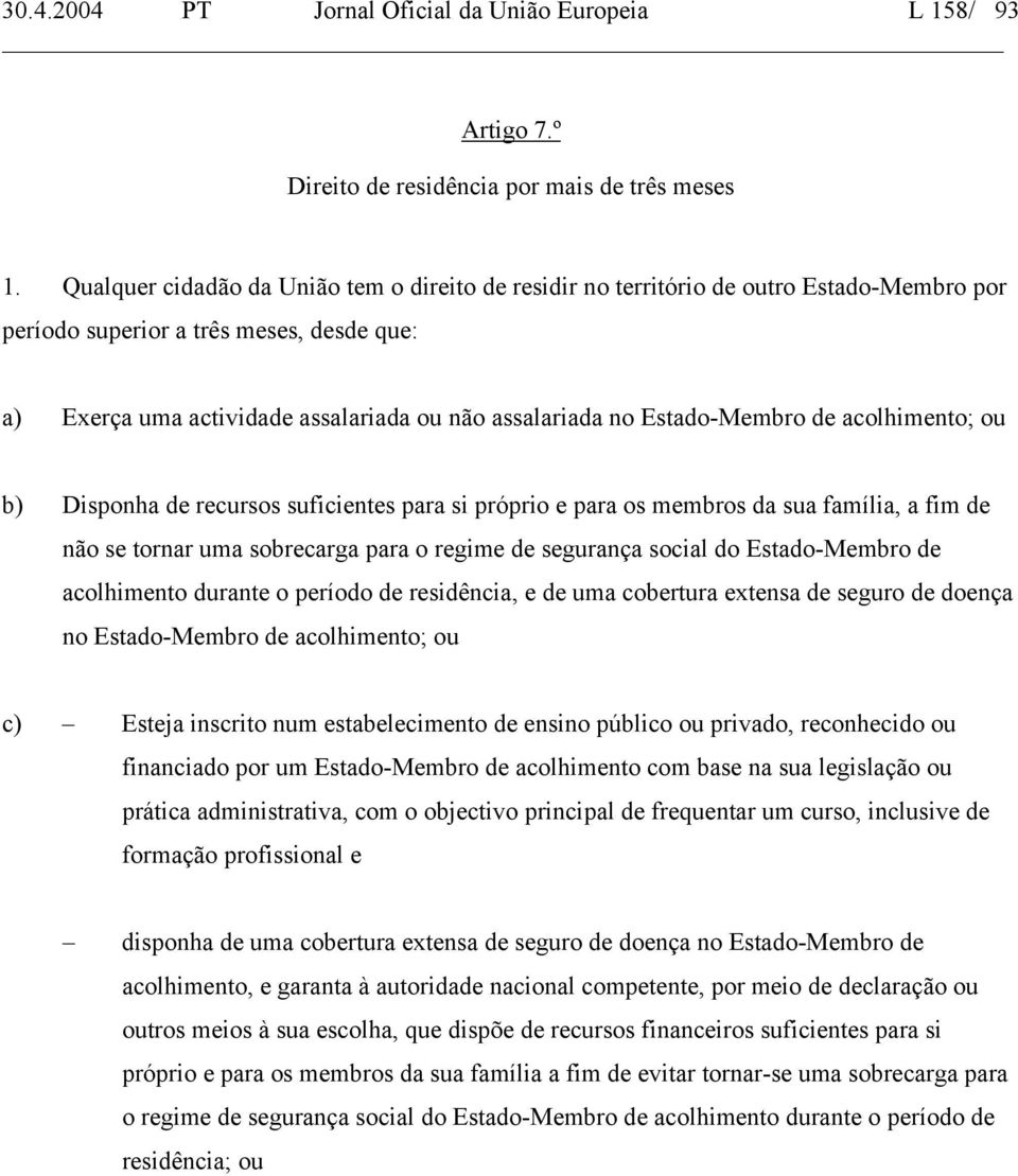 Estado-Membro de acolhimento; ou b) Disponha de recursos suficientes para si próprio e para os membros da sua família, a fim de não se tornar uma sobrecarga para o regime de segurança social do