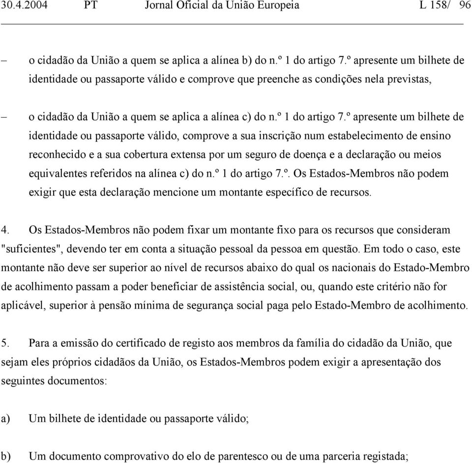 º apresente um bilhete de identidade ou passaporte válido, comprove a sua inscrição num estabelecimento de ensino reconhecido e a sua cobertura extensa por um seguro de doença e a declaração ou meios