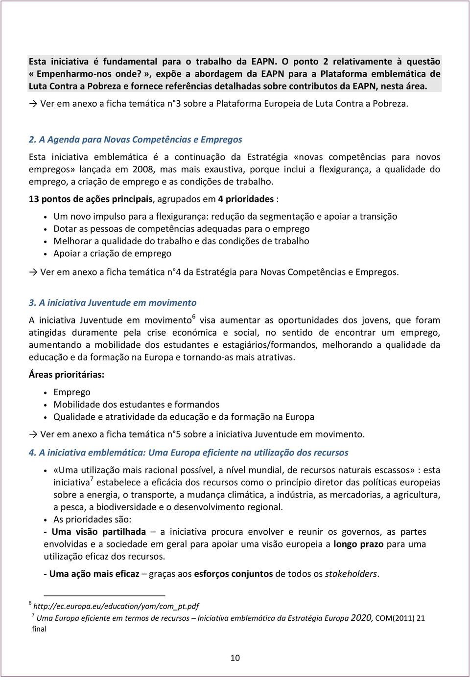 Ver em anexo a ficha temática n 3 sobre a Plataforma Europeia de Luta Contra a Pobreza. 2.