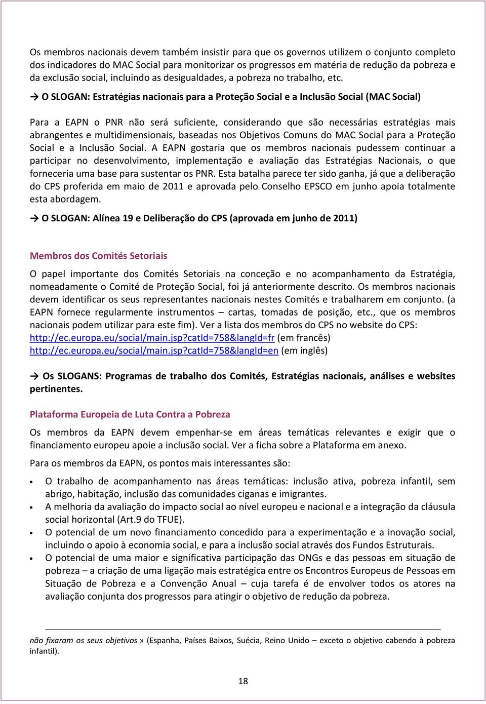 O SLOGAN: Estratégias nacionais para a Proteção Social e a Inclusão Social (MAC Social) Para a EAPN o PNR não será suficiente, considerando que são necessárias estratégias mais abrangentes e