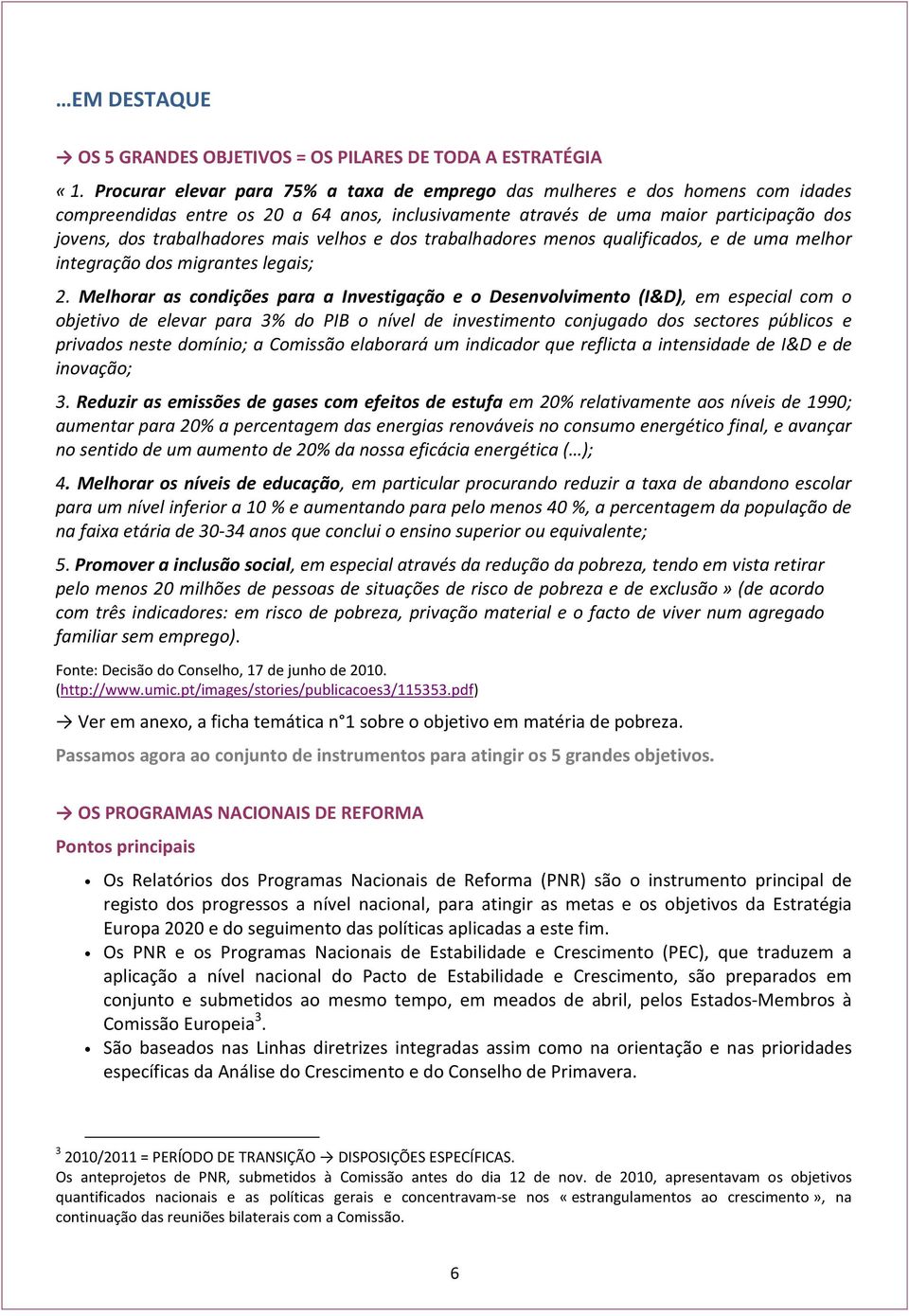 mais velhos e dos trabalhadores menos qualificados, e de uma melhor integração dos migrantes legais; 2.