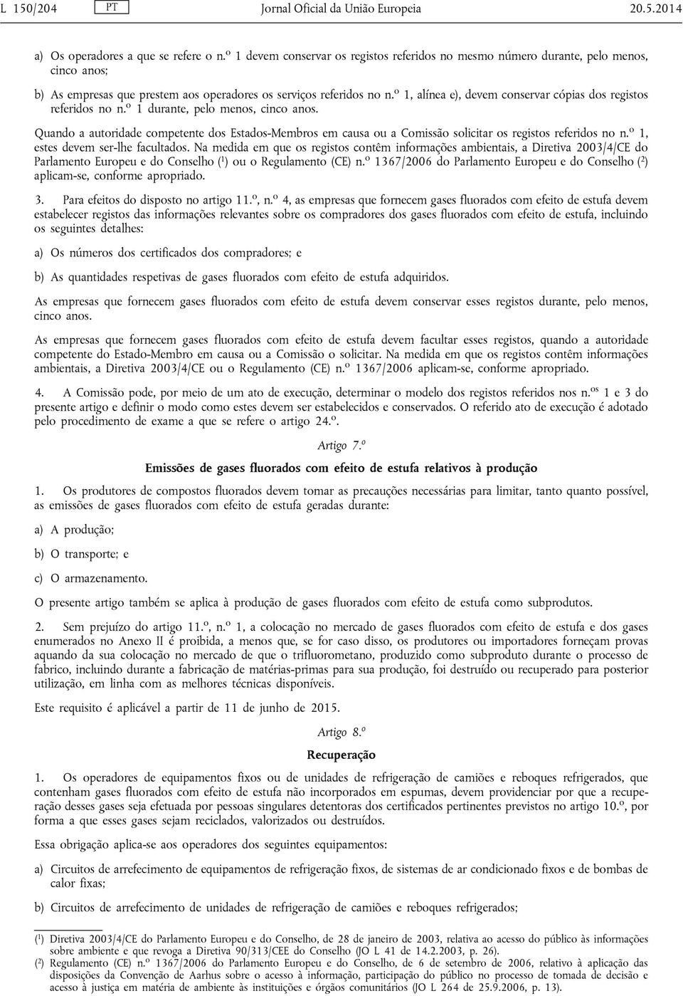 o 1, alínea e), devem conservar cópias dos registos referidos no n. o 1 durante, pelo menos, cinco anos.