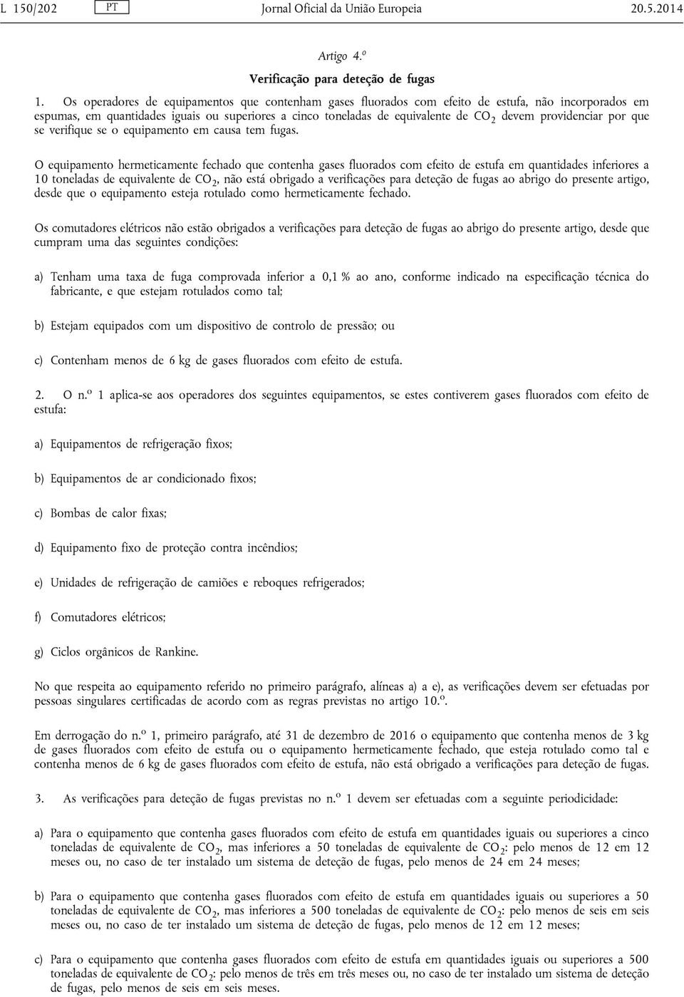 providenciar por que se verifique se o equipamento em causa tem fugas.