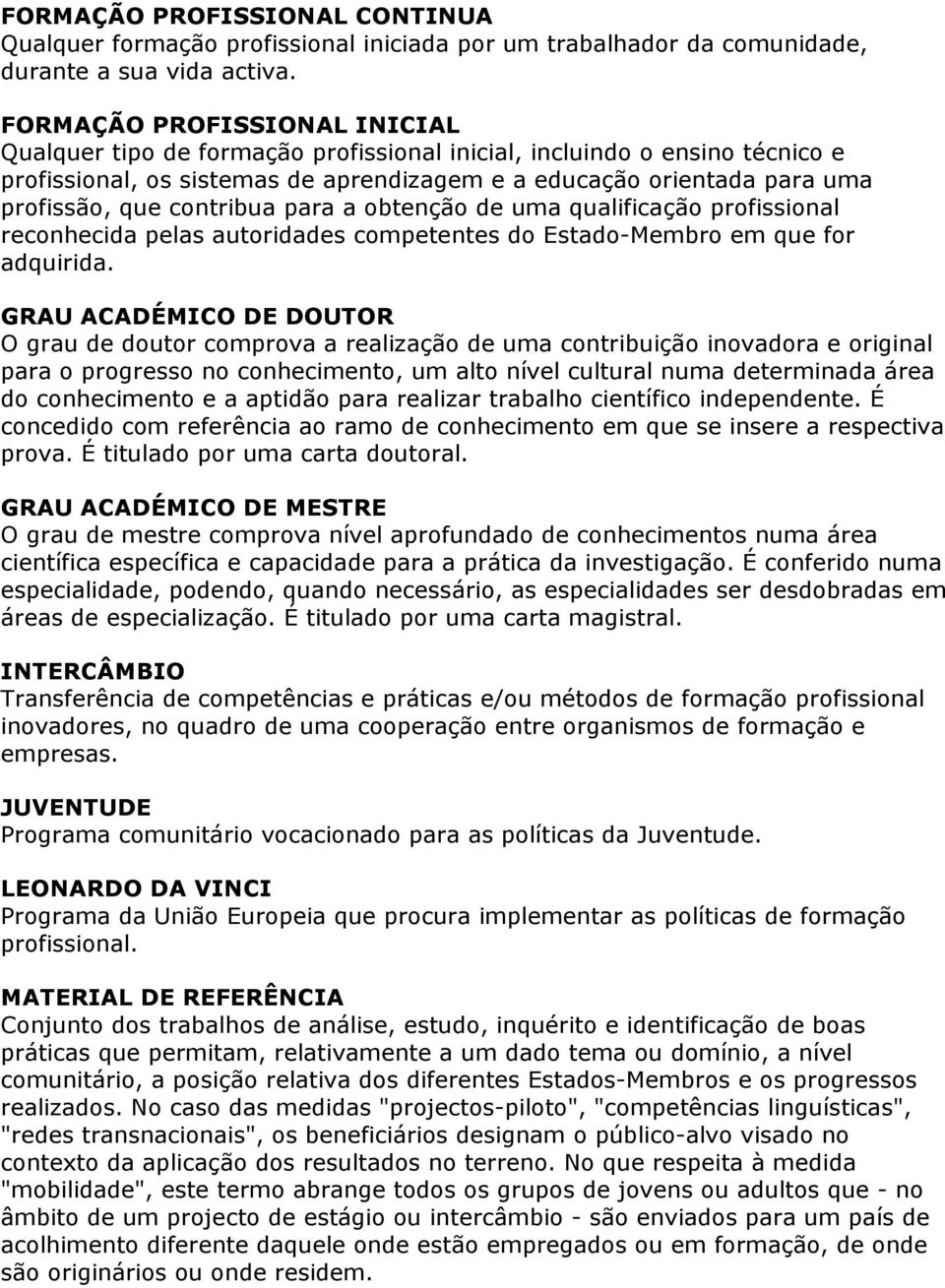 contribua para a obtenção de uma qualificação profissional reconhecida pelas autoridades competentes do Estado-Membro em que for adquirida.