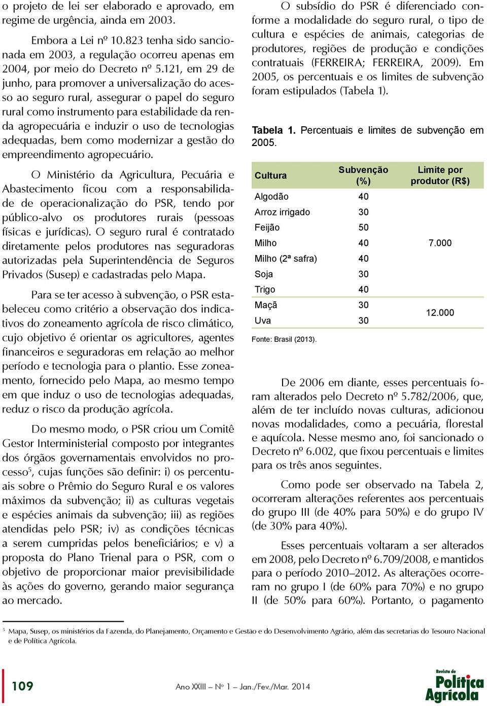 tecnologias adequadas, bem como modernizar a gestão do empreendimento agropecuário.