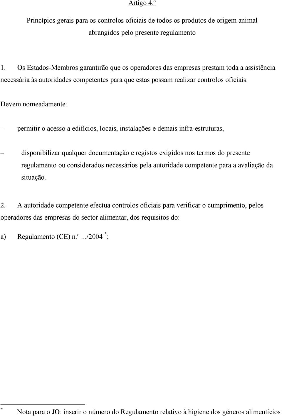 Devem nomeadamente: permitir o acesso a edifícios, locais, instalações e demais infra-estruturas, disponibilizar qualquer documentação e registos exigidos nos termos do presente regulamento ou