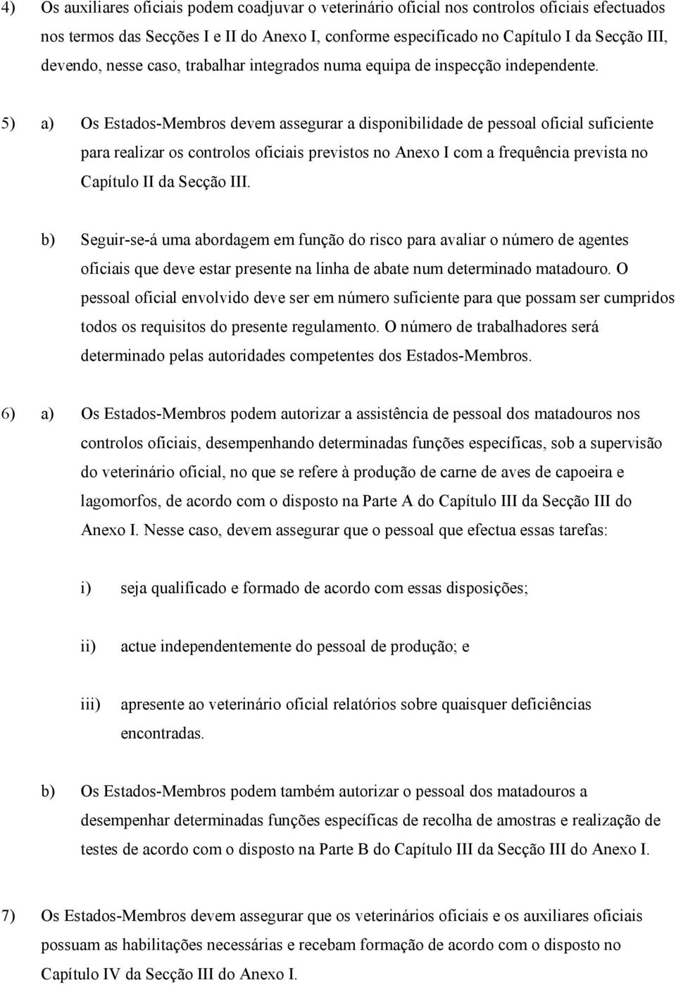 5) a) Os Estados-Membros devem assegurar a disponibilidade de pessoal oficial suficiente para realizar os controlos oficiais previstos no Anexo I com a frequência prevista no Capítulo II da Secção