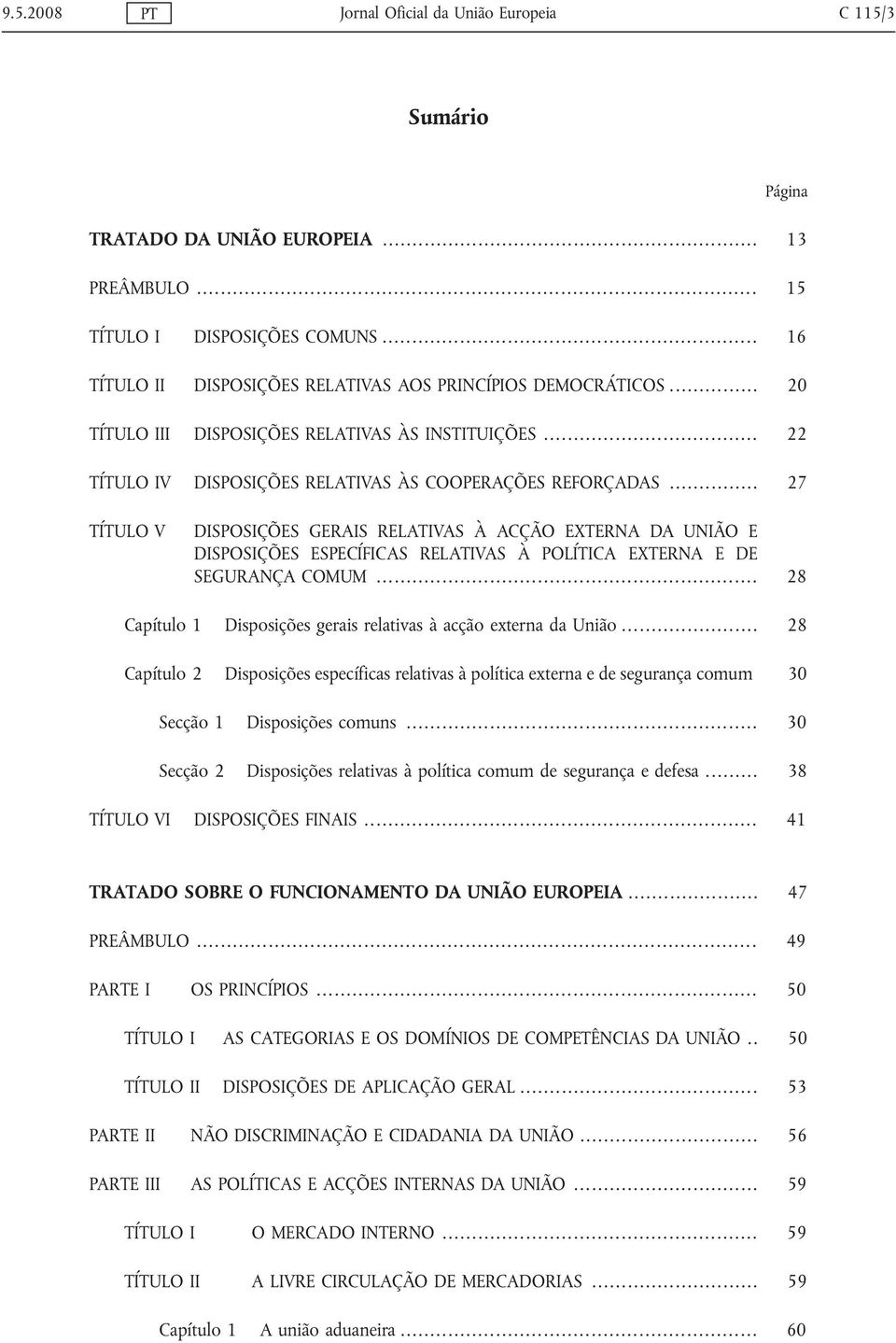 .. 27 TÍTULO V DISPOSIÇÕES GERAIS RELATIVAS À ACÇÃO EXTERNA DA UNIÃO E DISPOSIÇÕES ESPECÍFICAS RELATIVAS À POLÍTICA EXTERNA E DE SEGURANÇA COMUM.