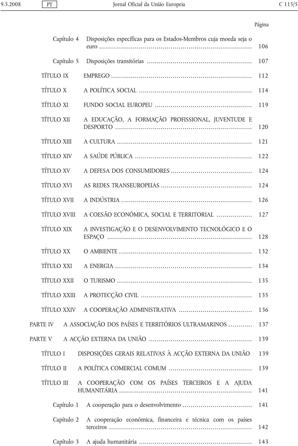 .. 121 TÍTULO XIV A SAÚDE PÚBLICA... 122 TÍTULO XV A DEFESA DOS CONSUMIDORES... 124 TÍTULO XVI AS REDES TRANSEUROPEIAS... 124 TÍTULO XVII A INDÚSTRIA.