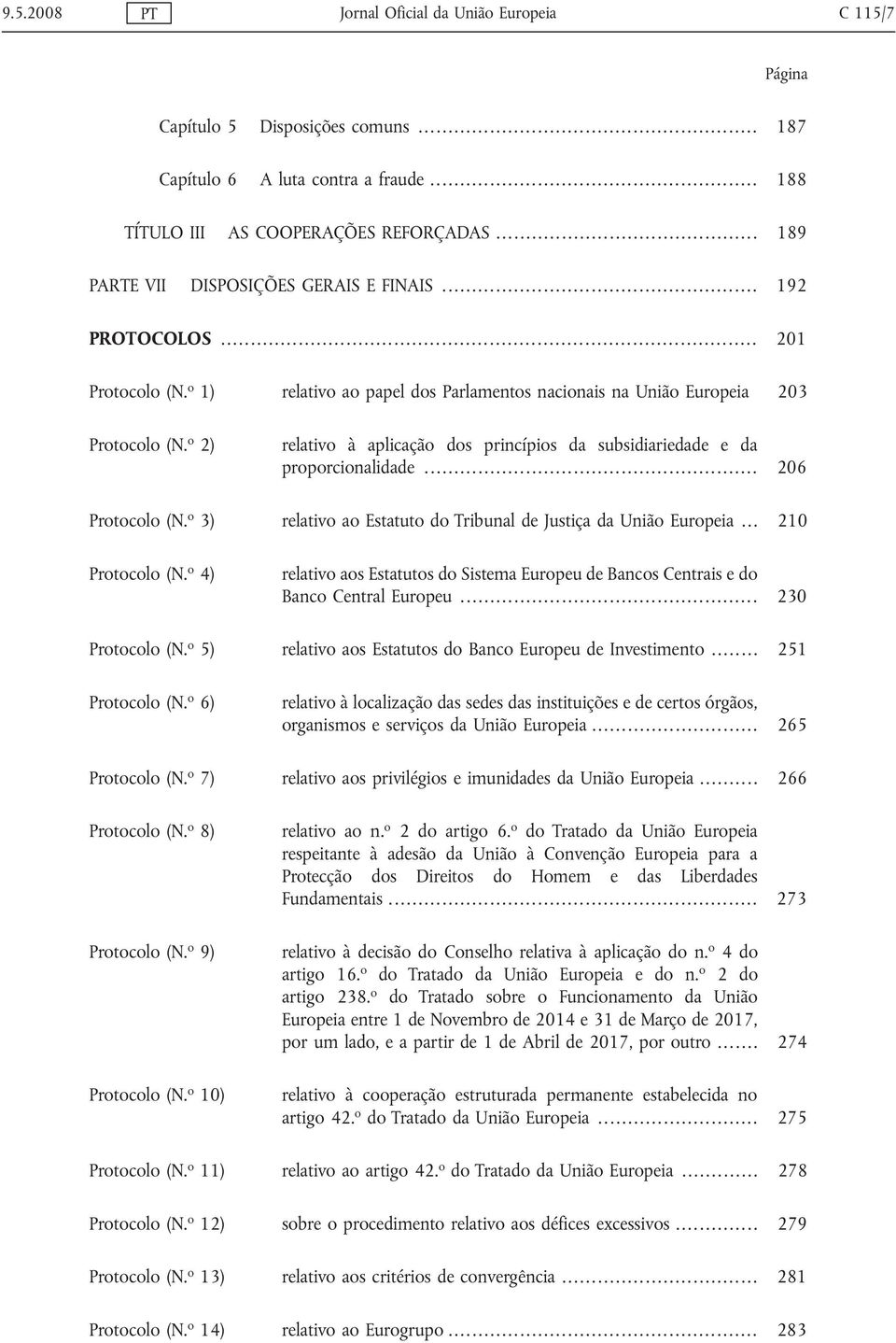 o 2) relativo à aplicação dos princípios da subsidiariedade e da proporcionalidade... 206 Protocolo (N. o 3) relativo ao Estatuto do Tribunal de Justiça da União Europeia... 210 Protocolo (N.