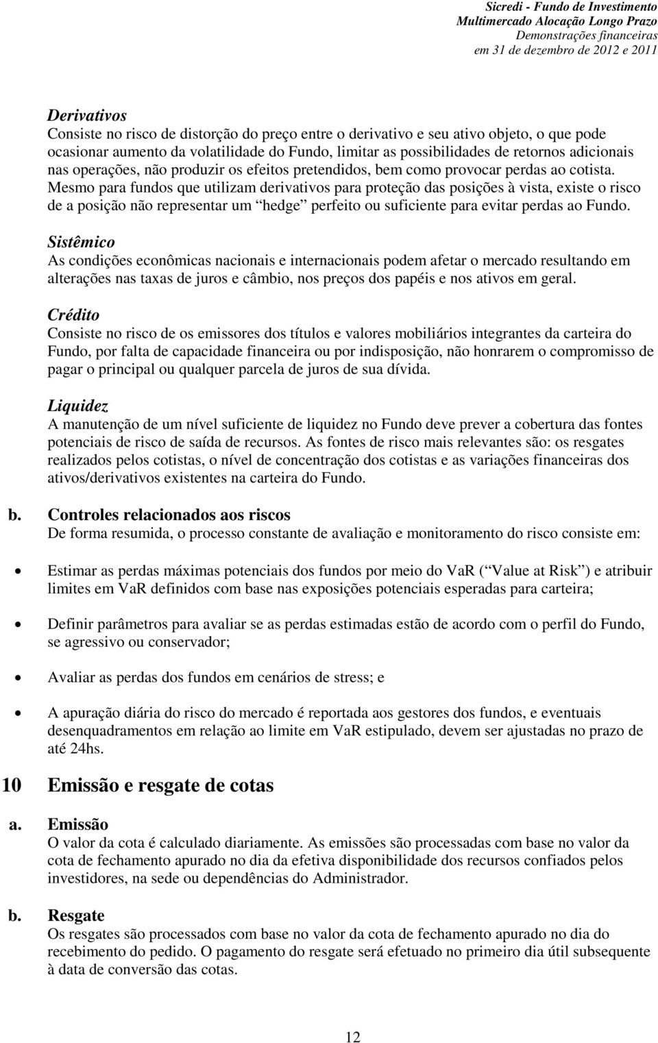 Mesmo para fundos que utilizam derivativos para proteção das posições à vista, existe o risco de a posição não representar um hedge perfeito ou suficiente para evitar perdas ao Fundo.