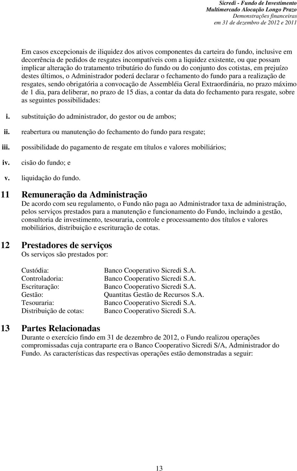 obrigatória a convocação de Assembléia Geral Extraordinária, no prazo máximo de 1 dia, para deliberar, no prazo de 15 dias, a contar da data do fechamento para resgate, sobre as seguintes