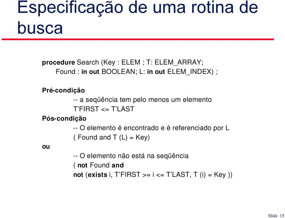 LAST Pós-condição -- O elemento é encontrado e é referenciado por L ( Found and T (L) = Key) ou -- O