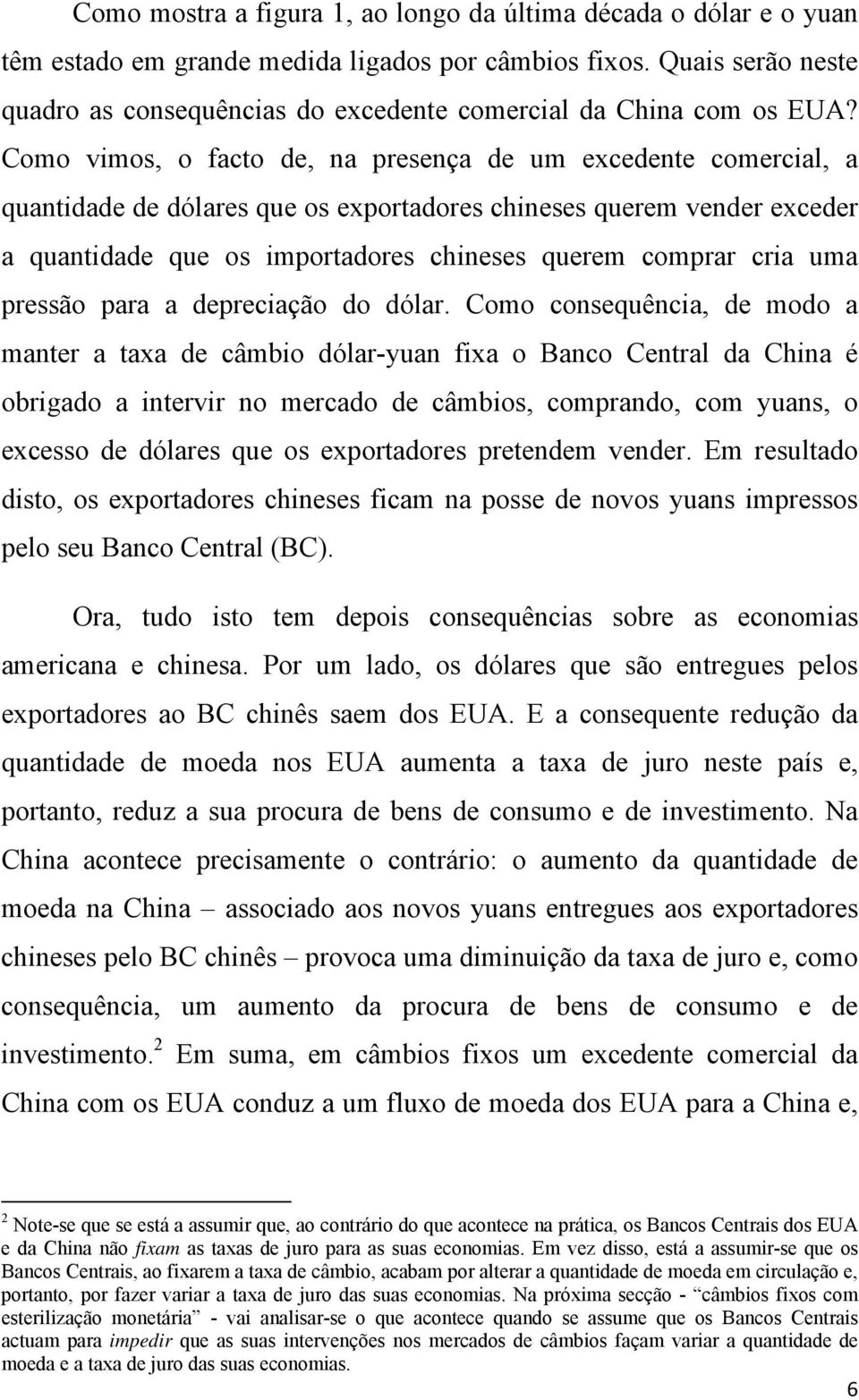 Como vimos, o facto de, na presença de um excedente comercial, a quantidade de dólares que os exportadores chineses querem vender exceder a quantidade que os importadores chineses querem comprar cria