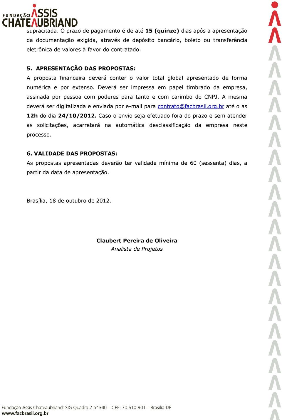 APRESENTAÇÃO DAS PROPOSTAS: A proposta financeira deverá conter o valor total global apresentado de forma numérica e por extenso.