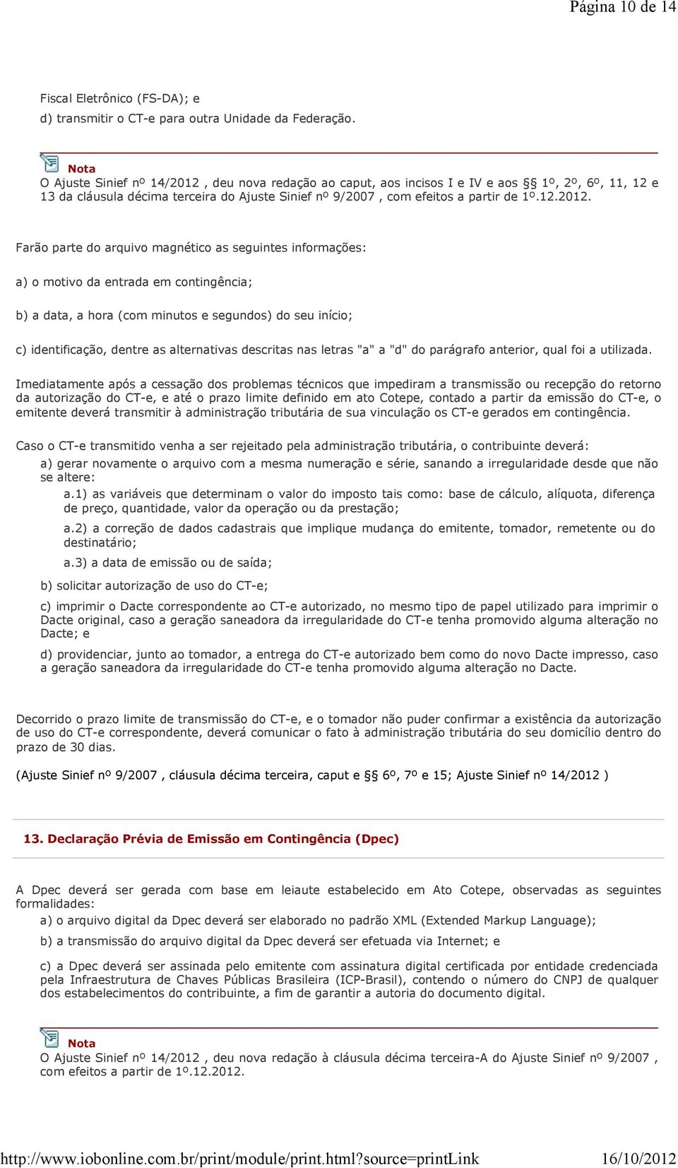 deu nova redação ao caput, aos incisos I e IV e aos 1º, 2º, 6º, 11, 12 e 13 da cláusula décima terceira do Ajuste Sinief nº 9/2007, com efeitos a partir de 1º.12.2012.