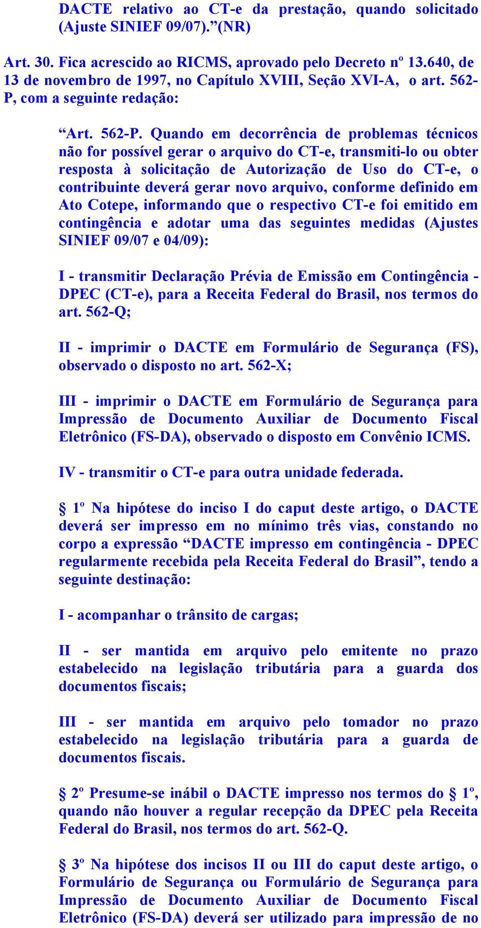 arquivo, conforme definido em Ato Cotepe, informando que o respectivo CT-e foi emitido em contingência e adotar uma das seguintes medidas (Ajustes SINIEF 09/07 e 04/09): I - transmitir Declaração