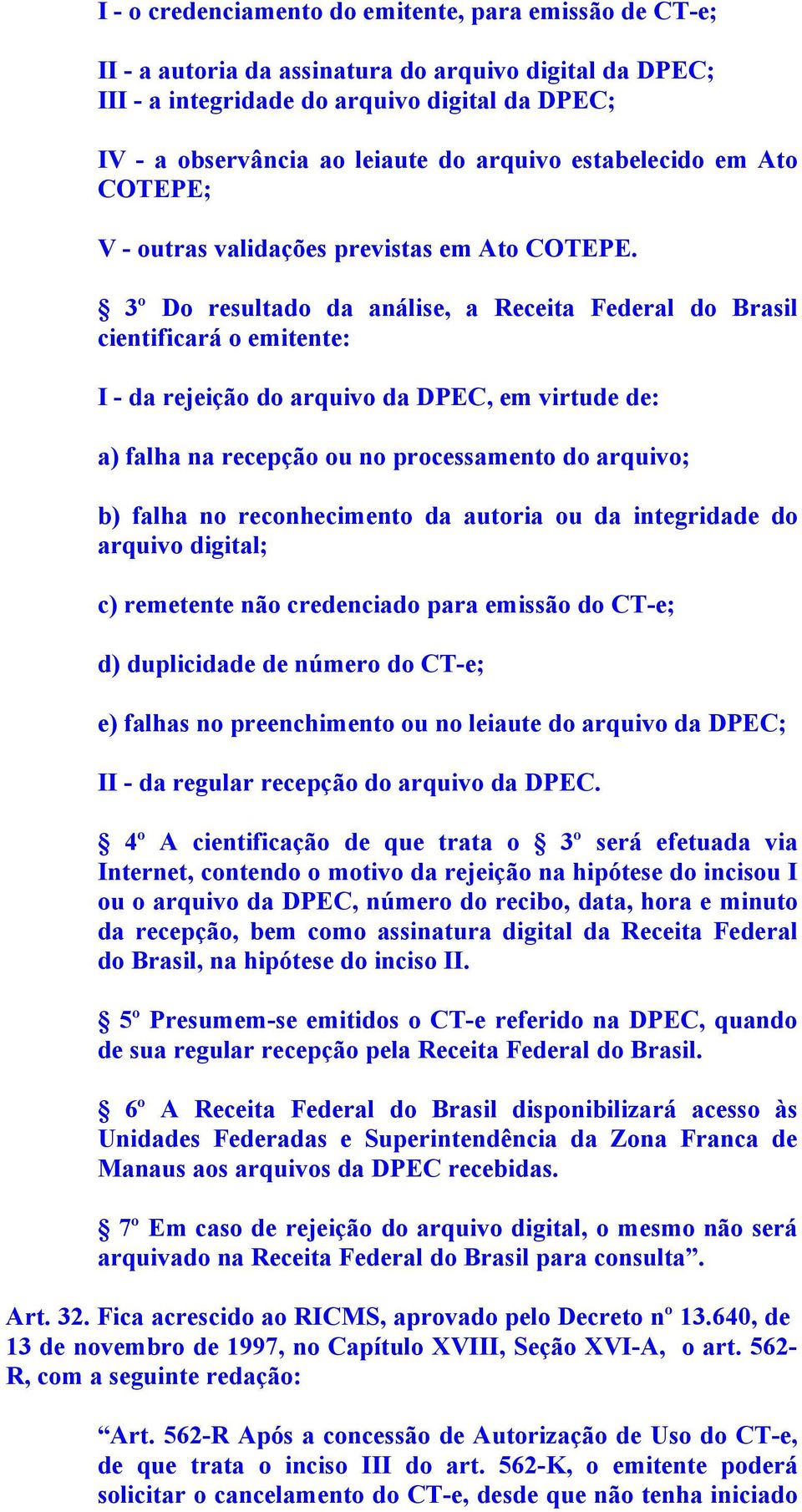 3º Do resultado da análise, a Receita Federal do Brasil cientificará o emitente: I - da rejeição do arquivo da DPEC, em virtude de: a) falha na recepção ou no processamento do arquivo; b) falha no