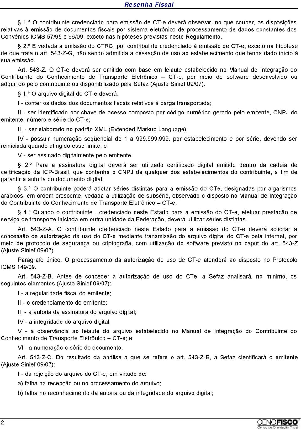 º É vedada a emissão do CTRC, por contribuinte credenciado à emissão de CT-e, exceto na hipótese de que trata o art.