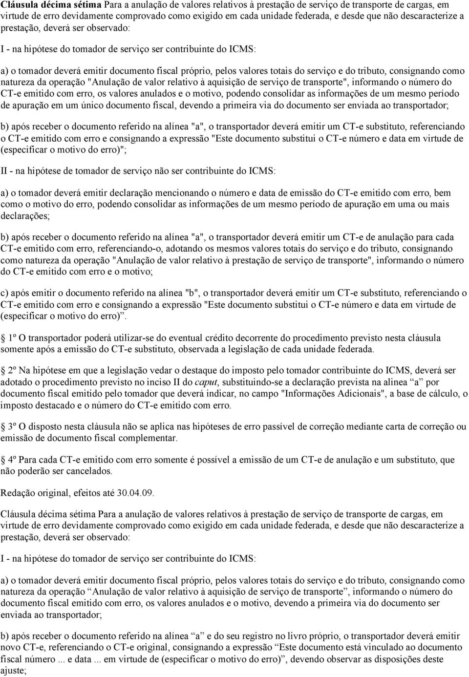 serviço e do tributo, consignando como natureza da operação "Anulação de valor relativo à aquisição de serviço de transporte", informando o número do CT-e emitido com erro, os valores anulados e o