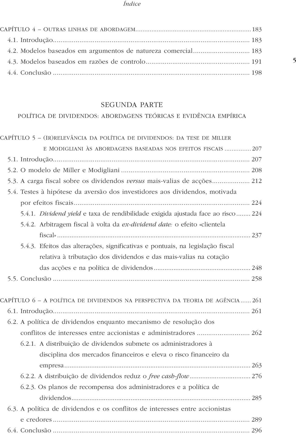 EFEITOS FISCAIS... 207 5.1. Introdução... 207 5.2. O modelo de Miller e Modigliani... 208 5.3. A carga fiscal sobre os dividendos versus mais-valias de acções... 212 5.4.