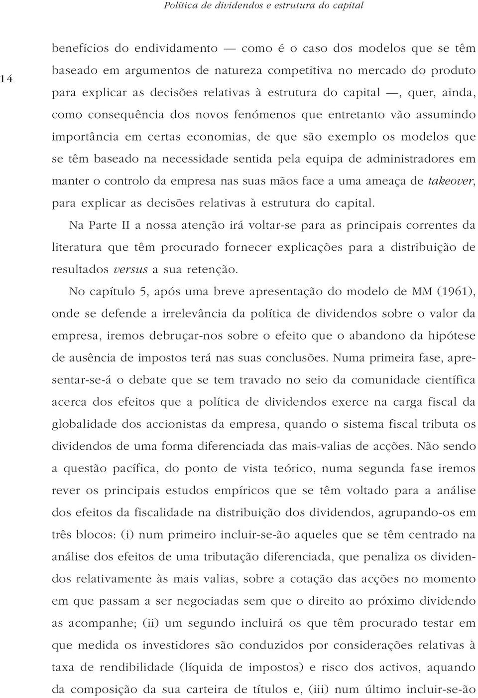 baseado na necessidade sentida pela equipa de administradores em manter o controlo da empresa nas suas mãos face a uma ameaça de takeover, para explicar as decisões relativas à estrutura do capital.