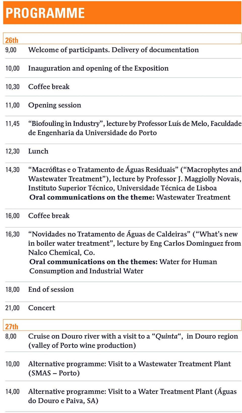 Engenharia da Universidade do Porto 12,30 Lunch 14,30 Macrófitas e o Tratamento de Águas Residuais ( Macrophytes and Wastewater Treatment ), lecture by Professor J.