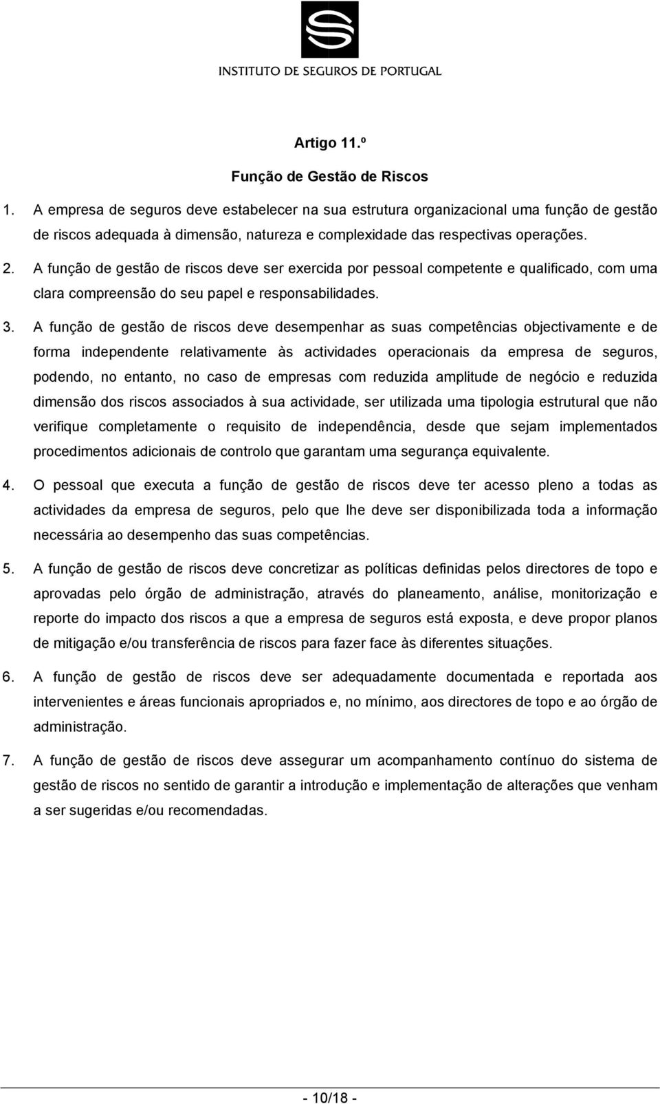 A função de gestão de riscos deve ser exercida por pessoal competente e qualificado, com uma clara compreensão do seu papel e responsabilidades. 3.