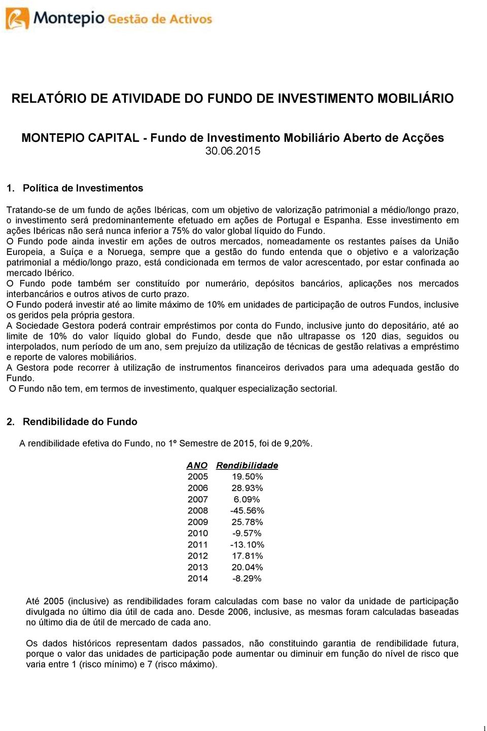 Portugal e Espanha. Esse investimento em ações Ibéricas não será nunca inferior a 75% do valor global líquido do Fundo.