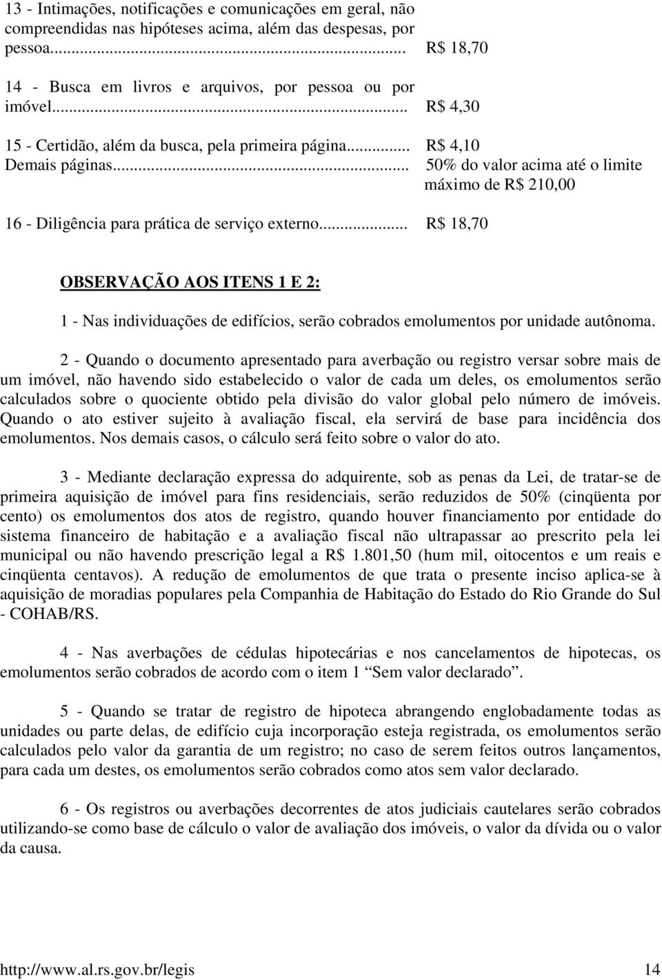 .. R$ 18,70 OBSERVAÇÃO AOS ITENS 1 E 2: 1 - Nas individuações de edifícios, serão cobrados emolumentos por unidade autônoma.